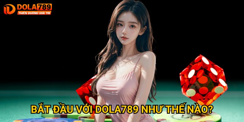 Trang chủ 36 Bắt đầu với Dola789 như thế nào?